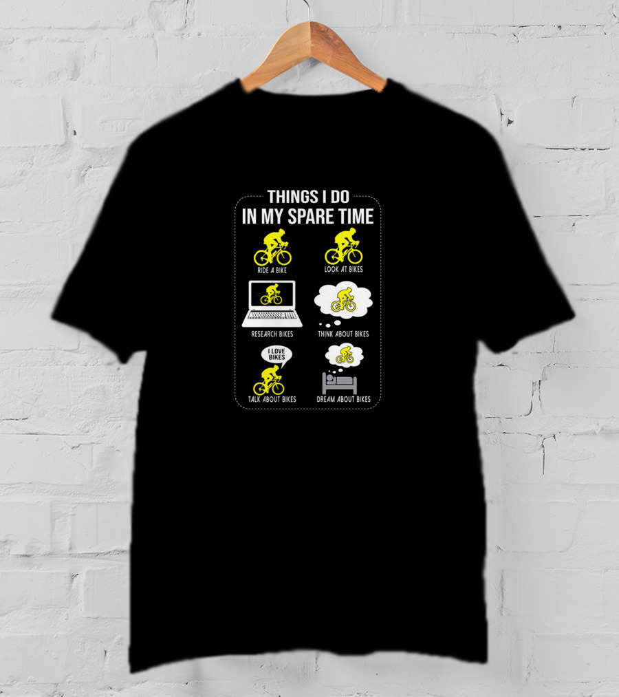 Things I Do IN My Spare Time Ride A Bike Look At Bikes Research Bikes Think About Bikes Talk About Bikes Dream About Bikes T-Shirt