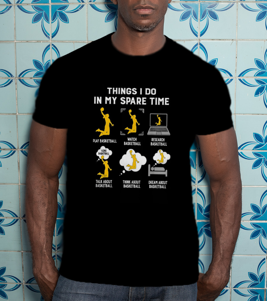 Things I Do In My Spare Time Play Watch Research Talk Think Dream About Basketball T-Shirt