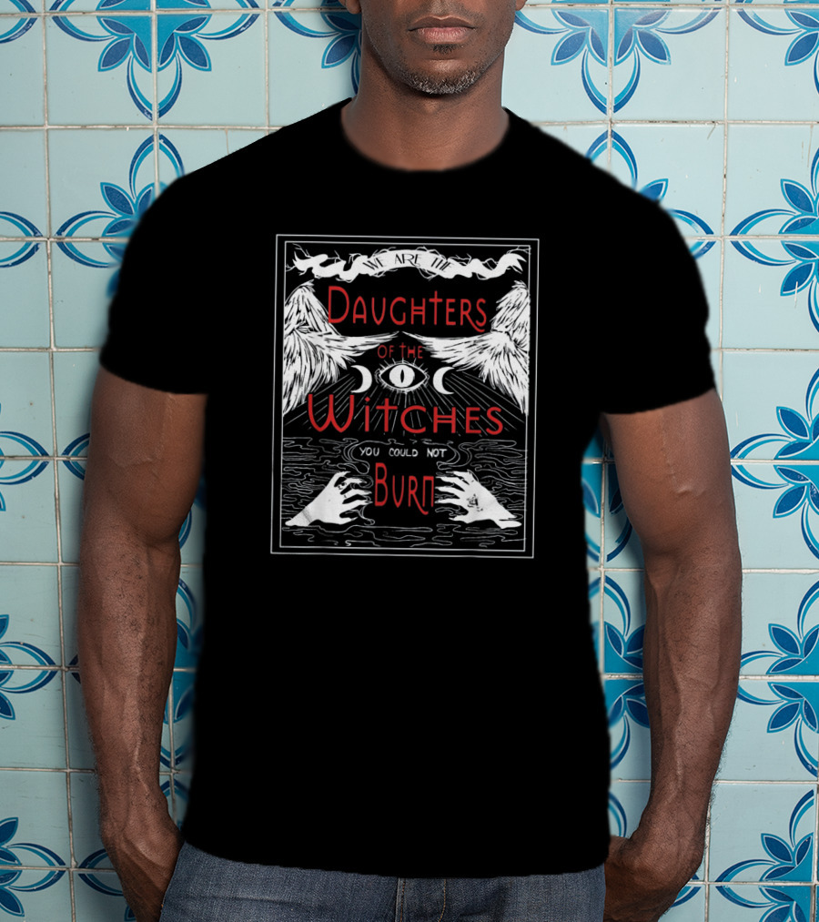Daughters Of The Witches You Could Not Burn With All-Seeing Eye And Mystical Hands T-Shirt