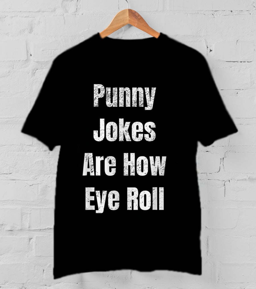 Punny Jokes Are How Eye Roll Bad Puns Humor Sarcastic Wit T-Shirt