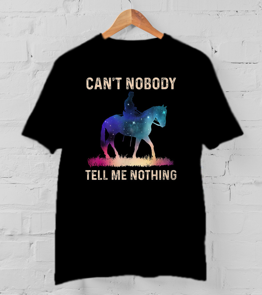 Can't Nobody Tell Me Nothing Galaxy Horse Rider T-Shirt