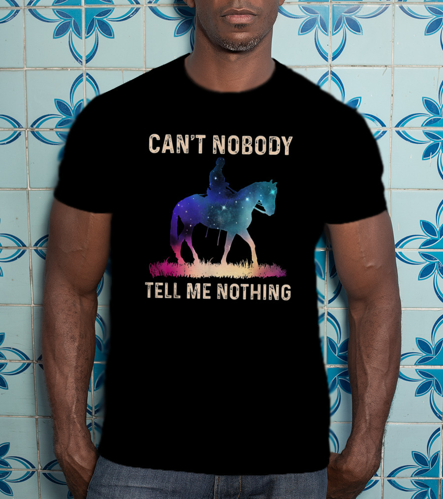 Can't Nobody Tell Me Nothing Galaxy Horse Rider T-Shirt