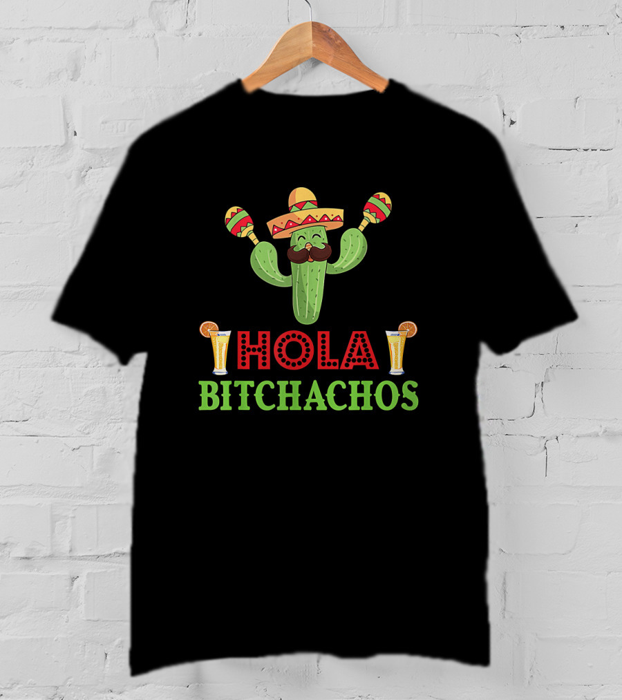 Hola Bitchachos Cactus Sombrero Maracas Mexican Fiesta Drinks T-Shirt