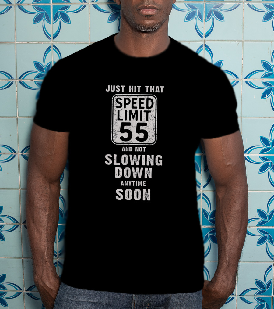 Just Hit That Speed Limit 55 And Not Slowing Down Anytime Soon T-Shirt