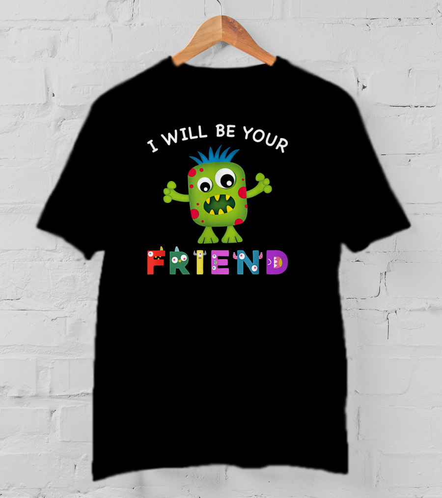 Friendly Monster With Colorful Letters I Will Be Your Friend T-Shirt