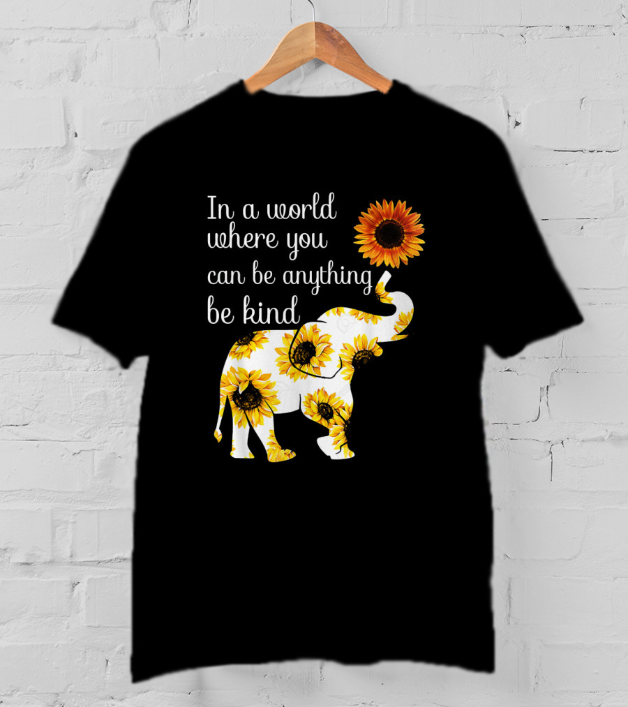 In A World Where You Can Be Anything Be Kind Elephant Sunflower T-Shirt