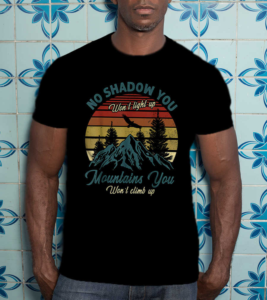 No Shadow You Won't Light Up Mountains You Won't Climb Up Retro Sunset With Eagle And Pines T-Shirt