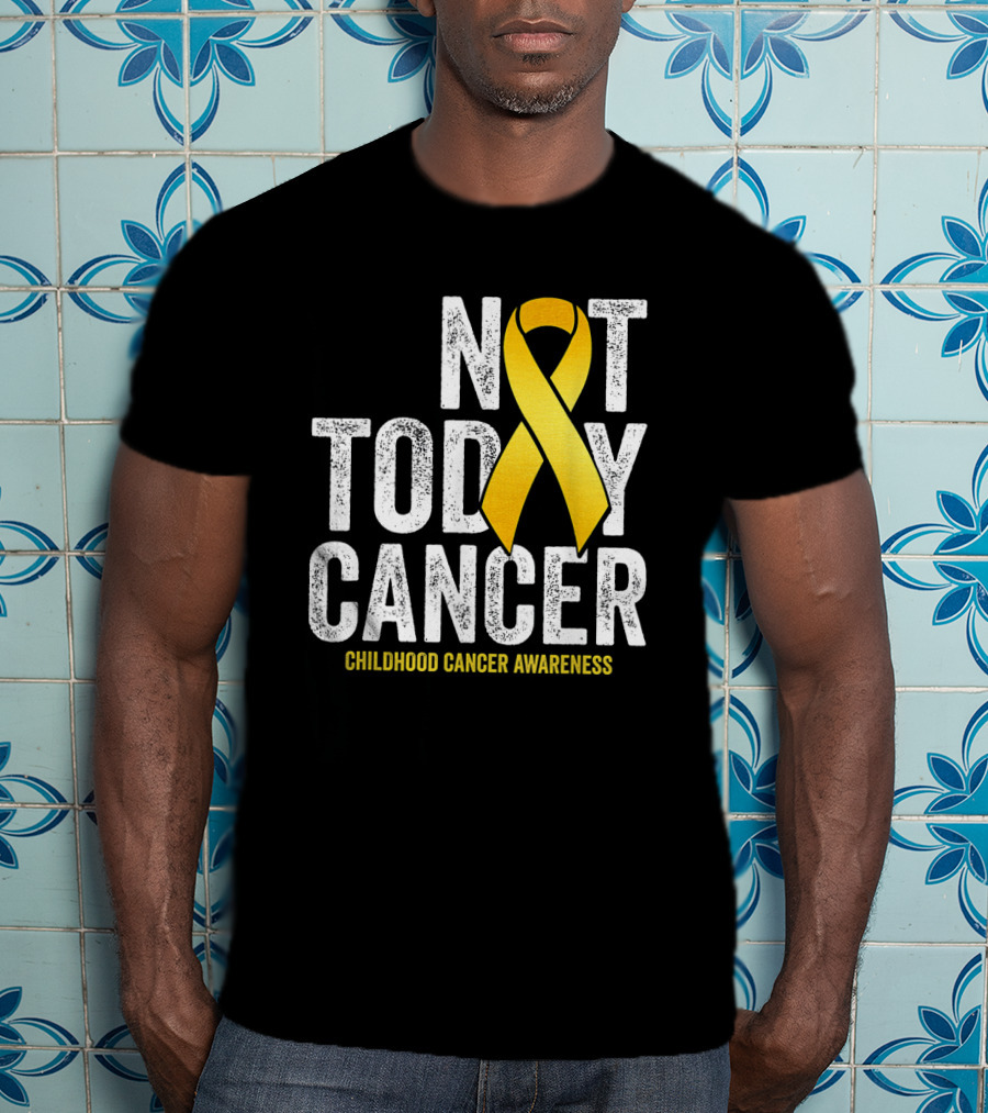 Not Today Cancer Gold Ribbon Childhood Cancer Awareness T-Shirt