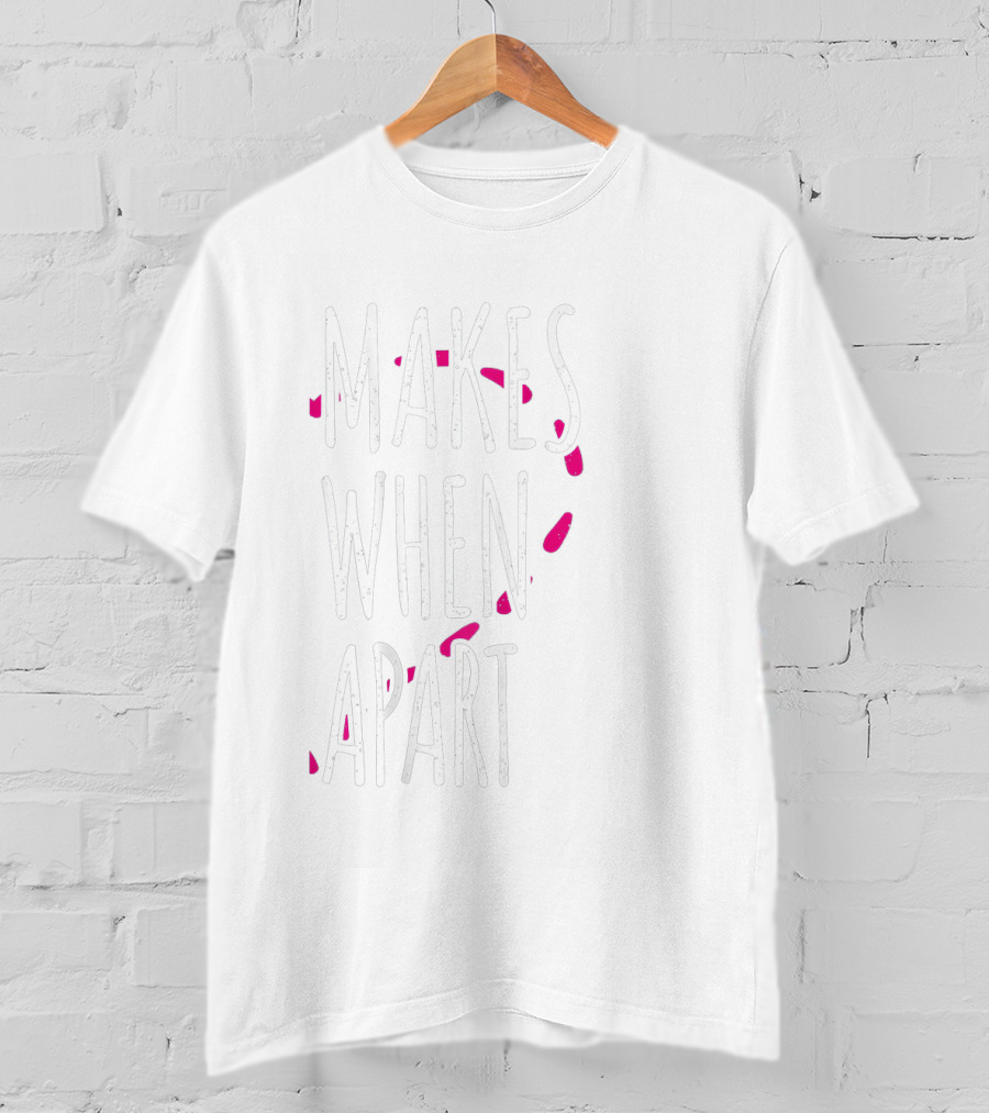 Nothing Makes Sense When We're Apart Matching Couples Makes When Apart T-Shirt