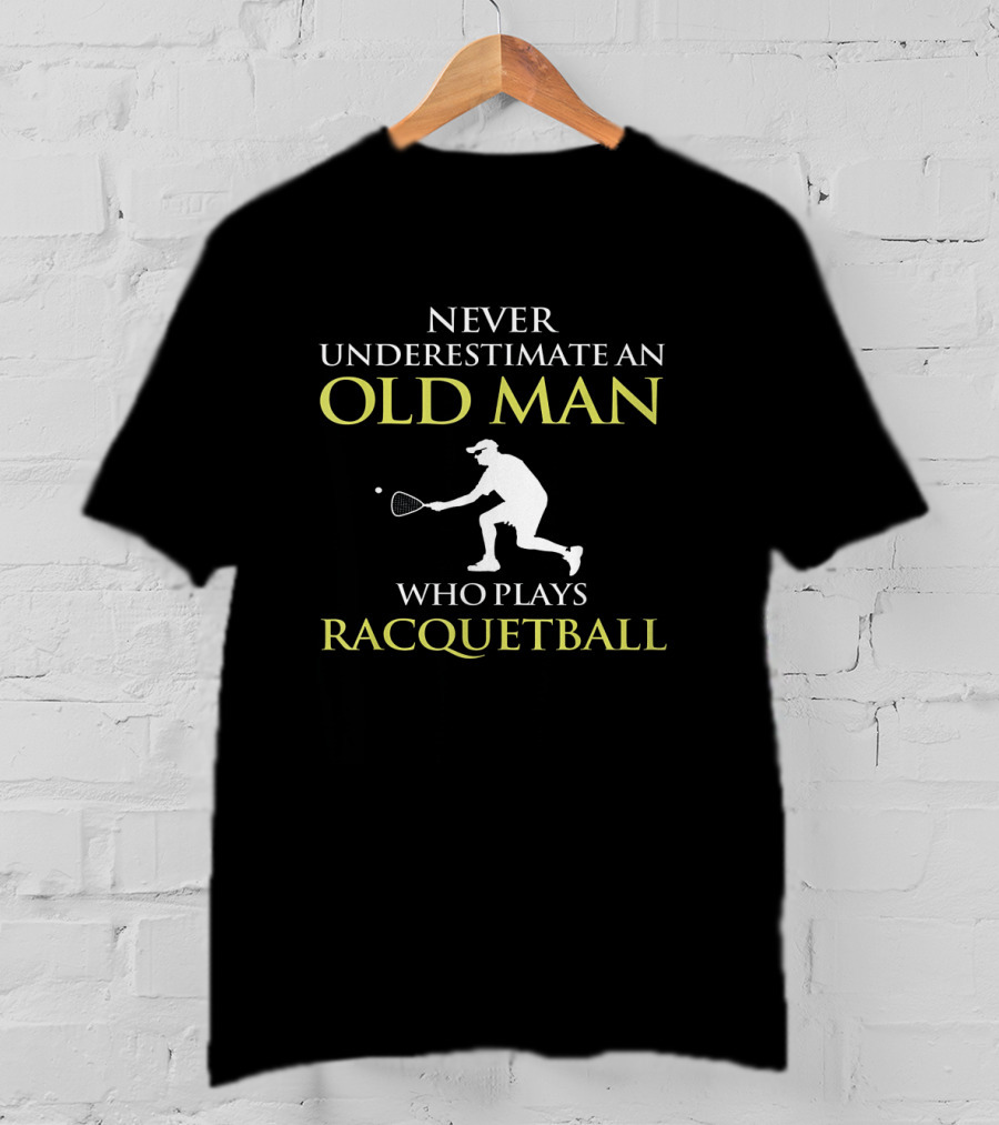 Never Underestimate An Old Man Who Plays Racquetball T-Shirt