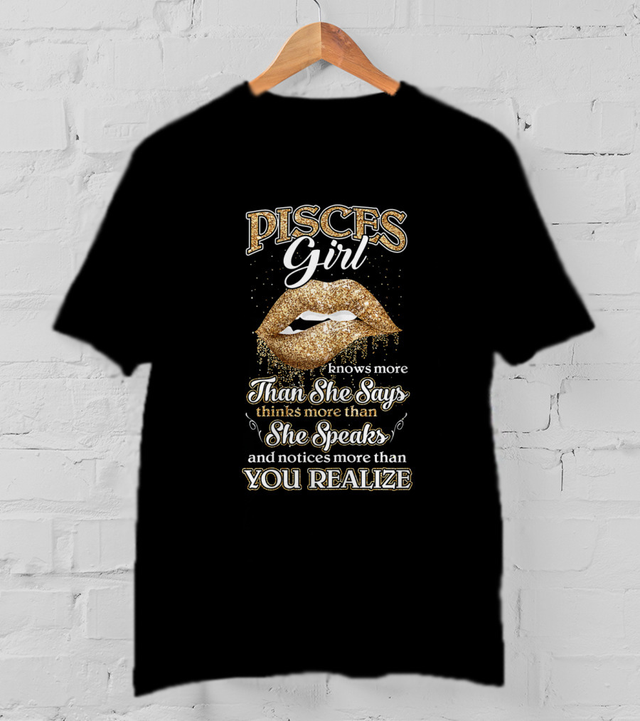 Pisces Girl February March Birthday Knows More Than She Says Thinks More Than She Speaks Notices More Than You Realize T-Shirt