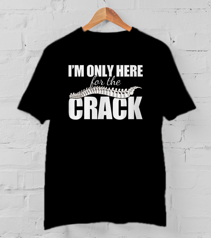 I'm Only Here For The Crack Funny Chiropractor Occupation Pun T-Shirt