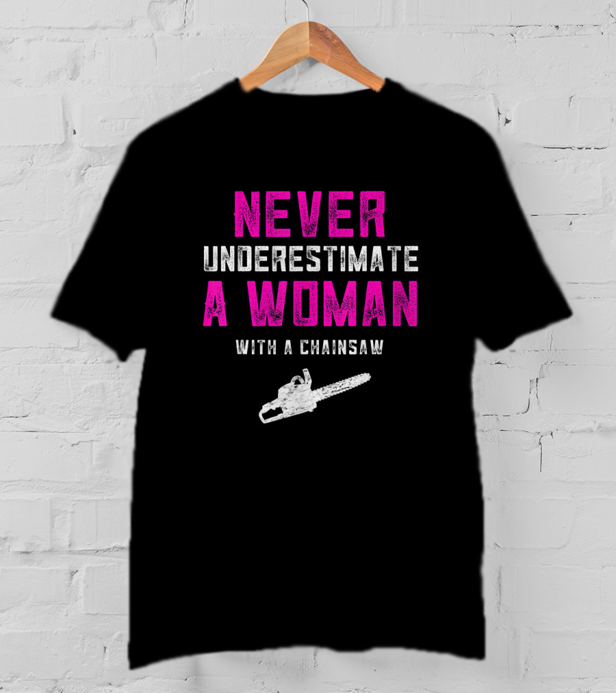 Never Underestimate A Woman Arborist With A Chainsaw T-Shirt