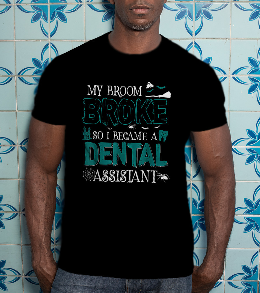 My Broom Broke So I Became A Dental Assistant Halloween Themed Text With Bats, Spider, And Ghostly Elements T-Shirt