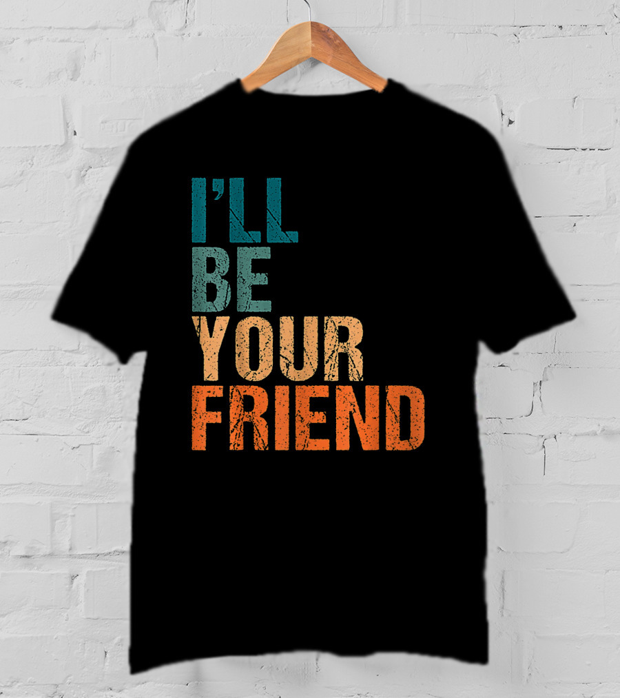Vintage Distressed Text Style I'll Be Your Friend T-Shirt