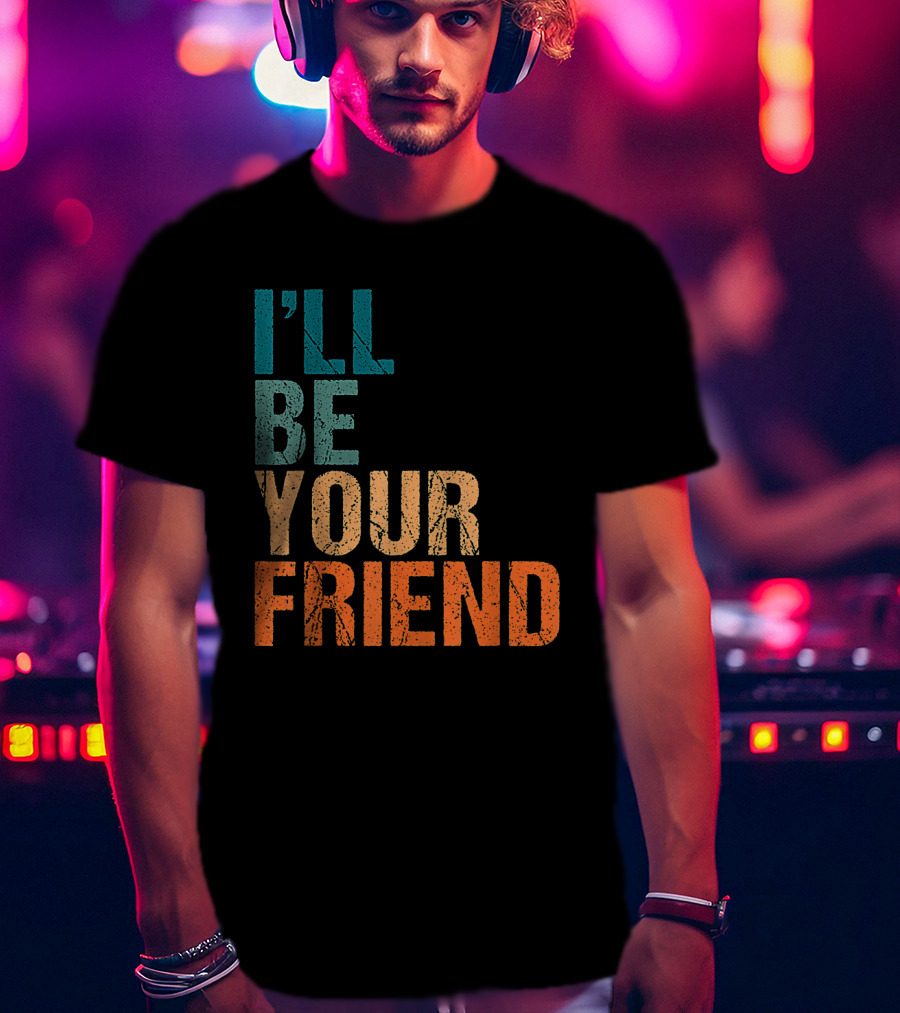 Vintage Distressed Text Style I'll Be Your Friend T-Shirt
