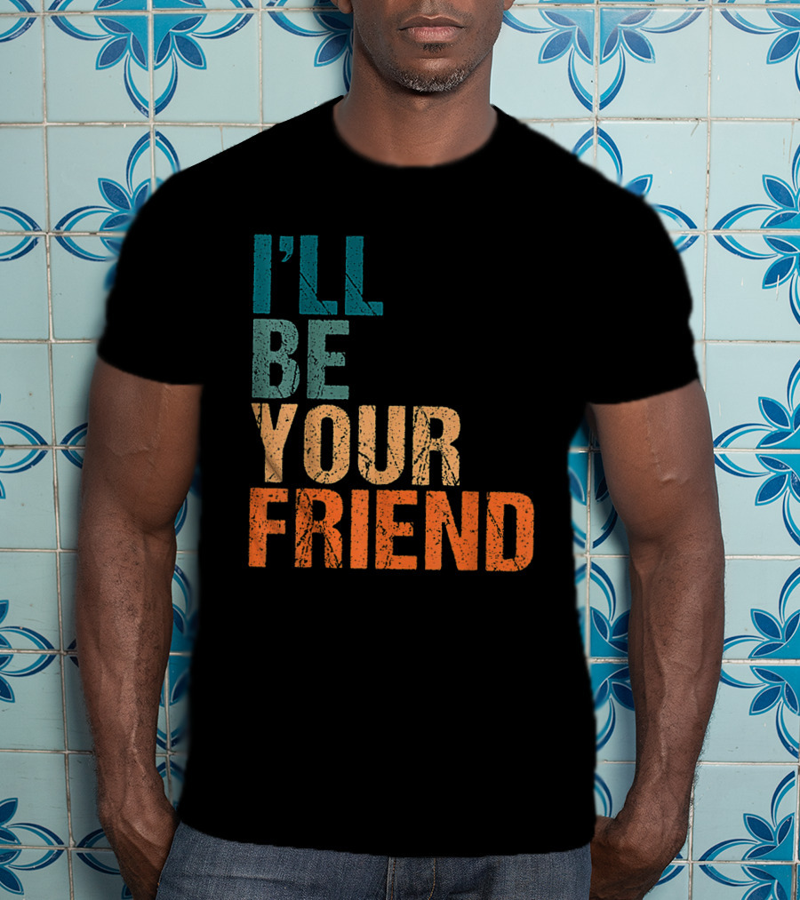 Vintage Distressed Text Style I'll Be Your Friend T-Shirt