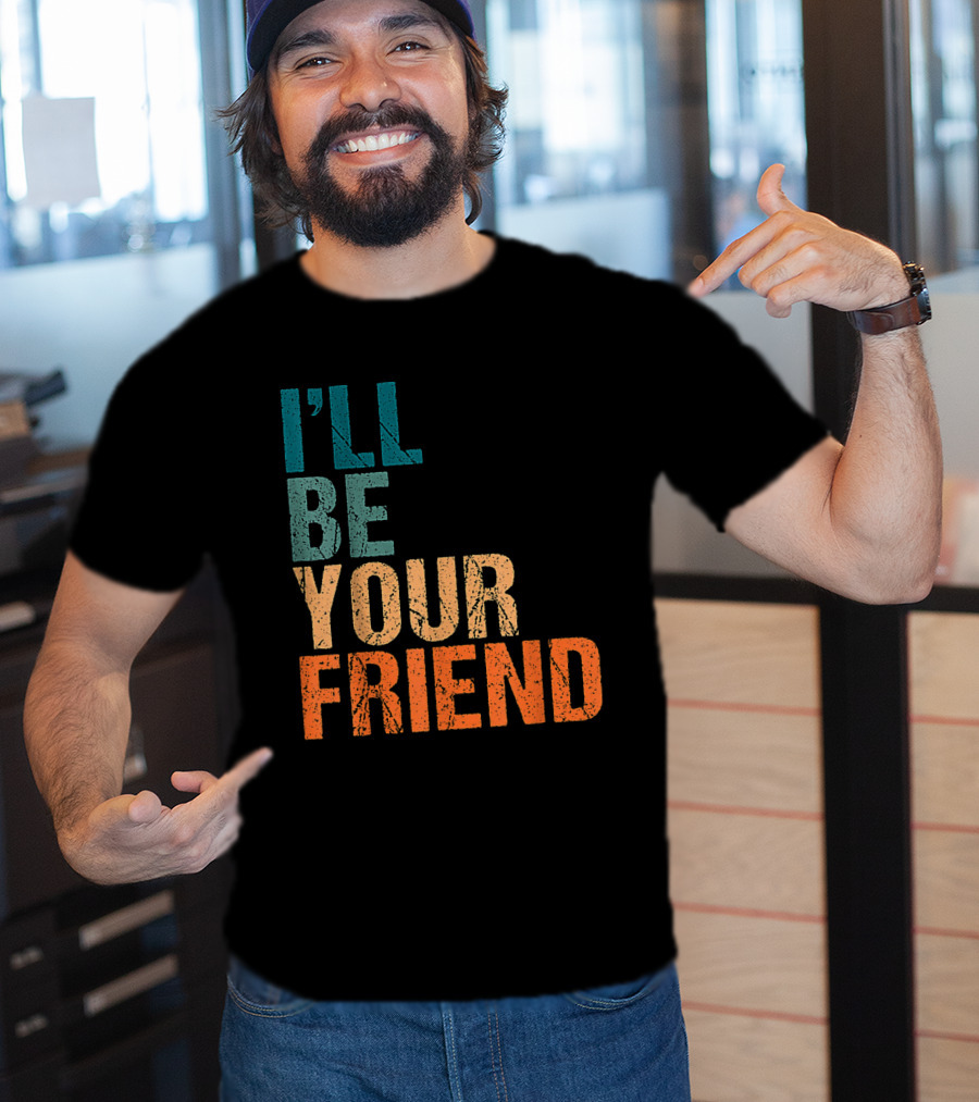 Vintage Distressed Text Style I'll Be Your Friend T-Shirt