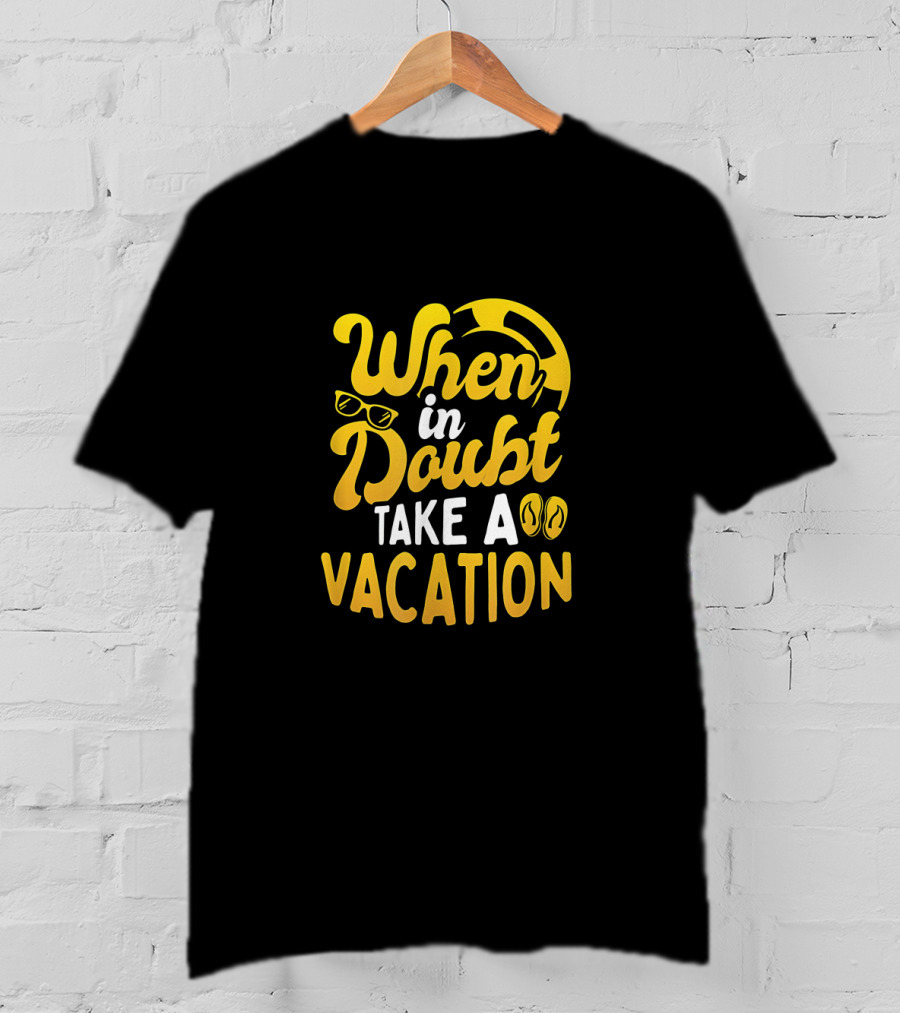 When In Doubt Take A Vacation Sunglasses Flip-Flops Beachball Travel Holiday T-Shirt