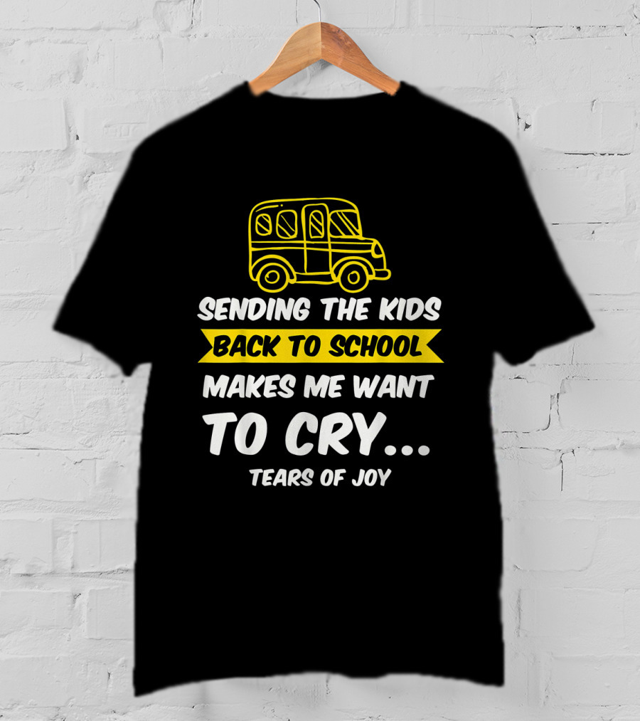 Sending The Kids Back To School Makes Me Want To Cry Tears Of Joy With School Bus T-Shirt