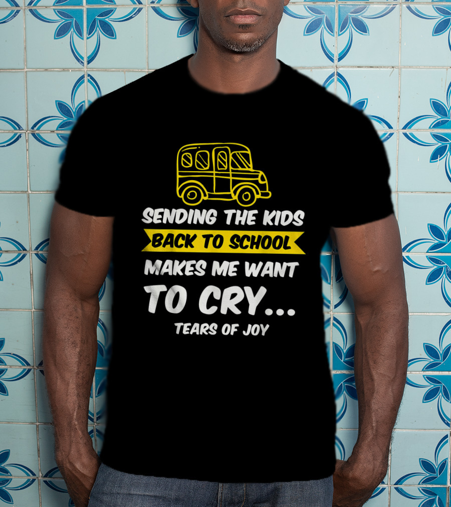 Sending The Kids Back To School Makes Me Want To Cry Tears Of Joy With School Bus T-Shirt