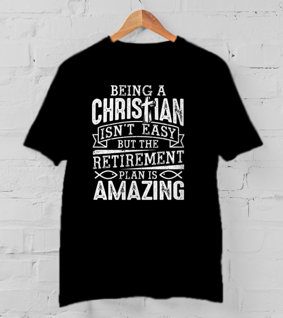 Being A Christian Isn't Easy But The Retirement Plan Is Amazing With Cross And Ichthys Symbols T-Shirt