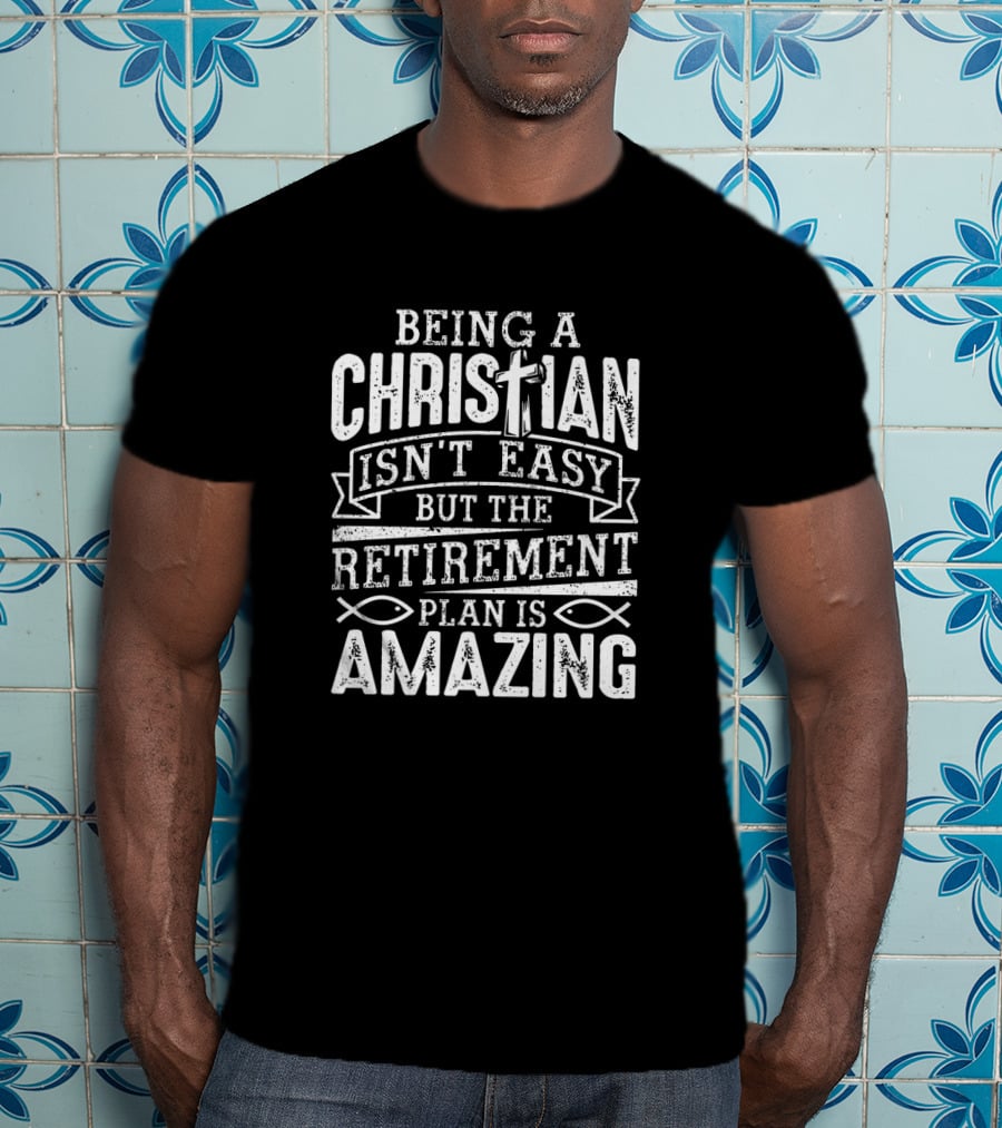 Being A Christian Isn't Easy But The Retirement Plan Is Amazing With Cross And Ichthys Symbols T-Shirt
