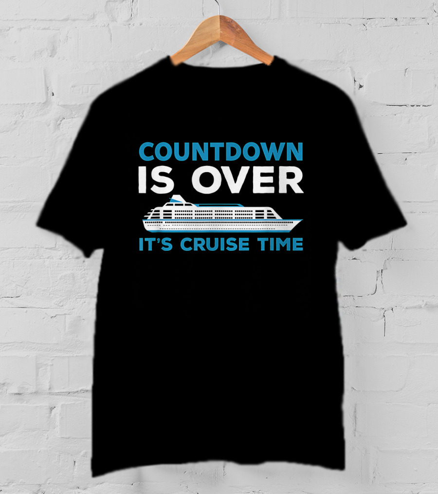 Countdown Is Over It's Cruise Time Cruising Adventure T-Shirt