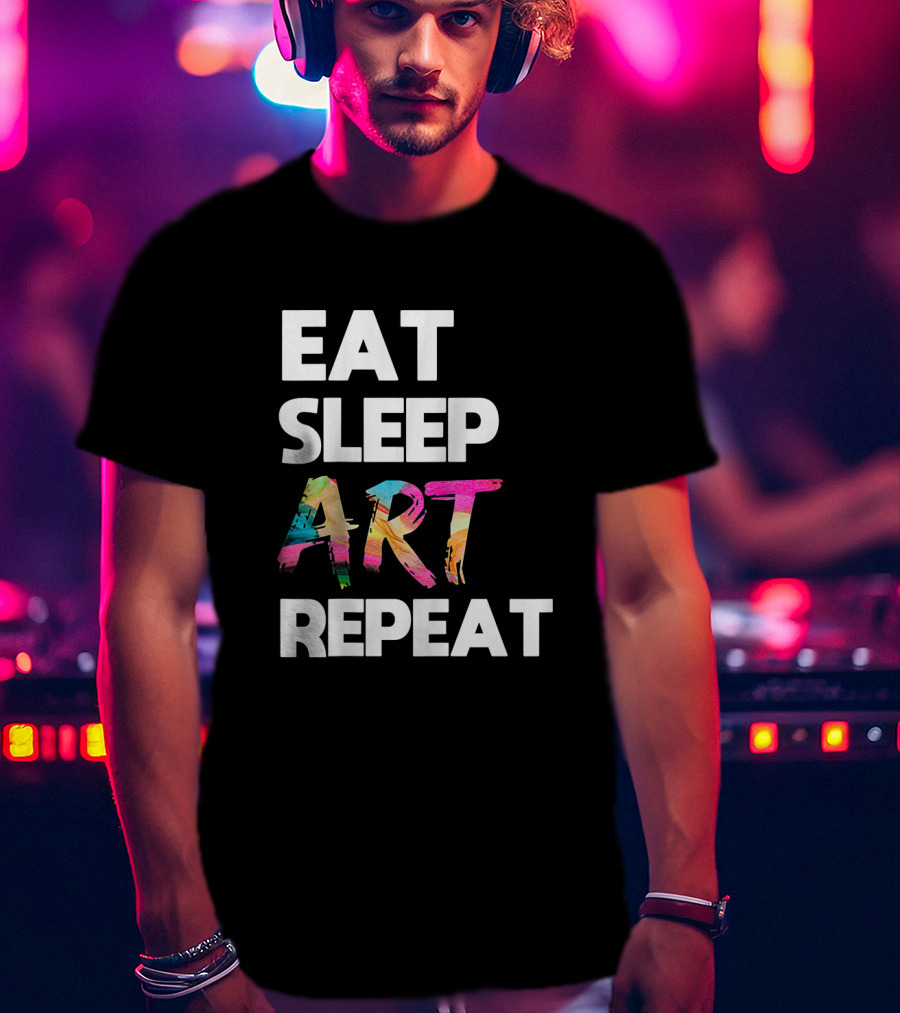Eat Sleep Art Repeat Colorful Artistic Creative Routine T-Shirt