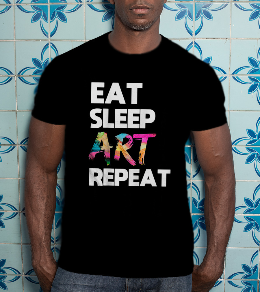 Eat Sleep Art Repeat Colorful Artistic Creative Routine T-Shirt