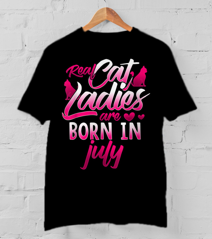 Real Cat Ladies Are Born In July Cute Cat Lover Birthday T-Shirt