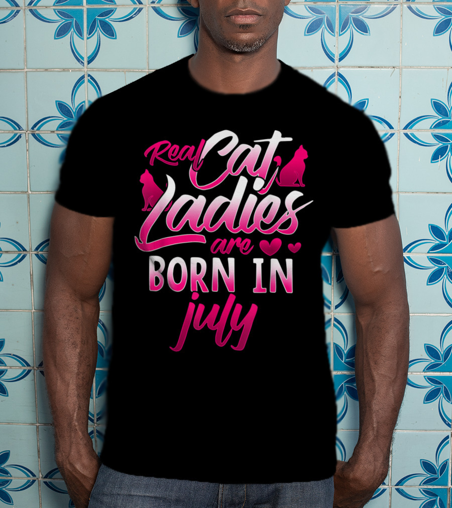 Real Cat Ladies Are Born In July Cute Cat Lover Birthday T-Shirt