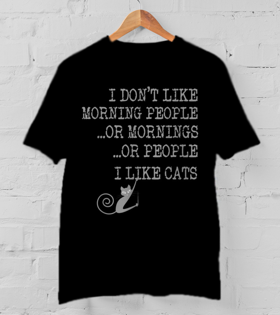 I Don't Like Morning People Or Mornings Or People I Like Cats T-Shirt