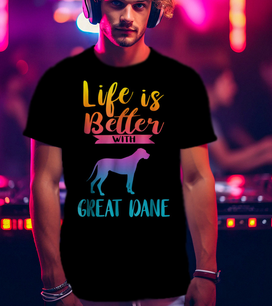 Life Is Better With Great Dane Dog Lovers Gifts T-Shirt