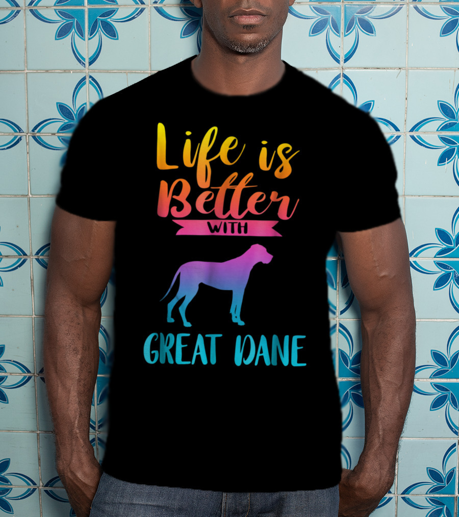 Life Is Better With Great Dane Dog Lovers Gifts T-Shirt