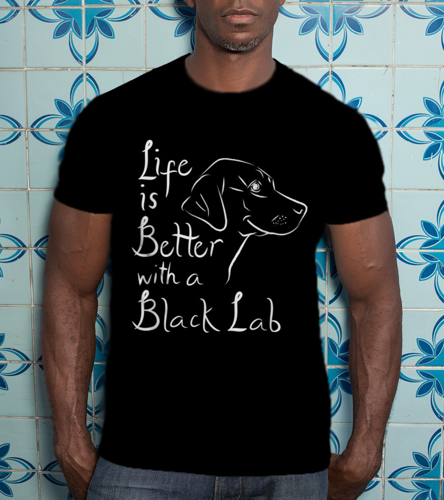 Life Is Better With A Black Lab Labrador Retriever T-Shirt