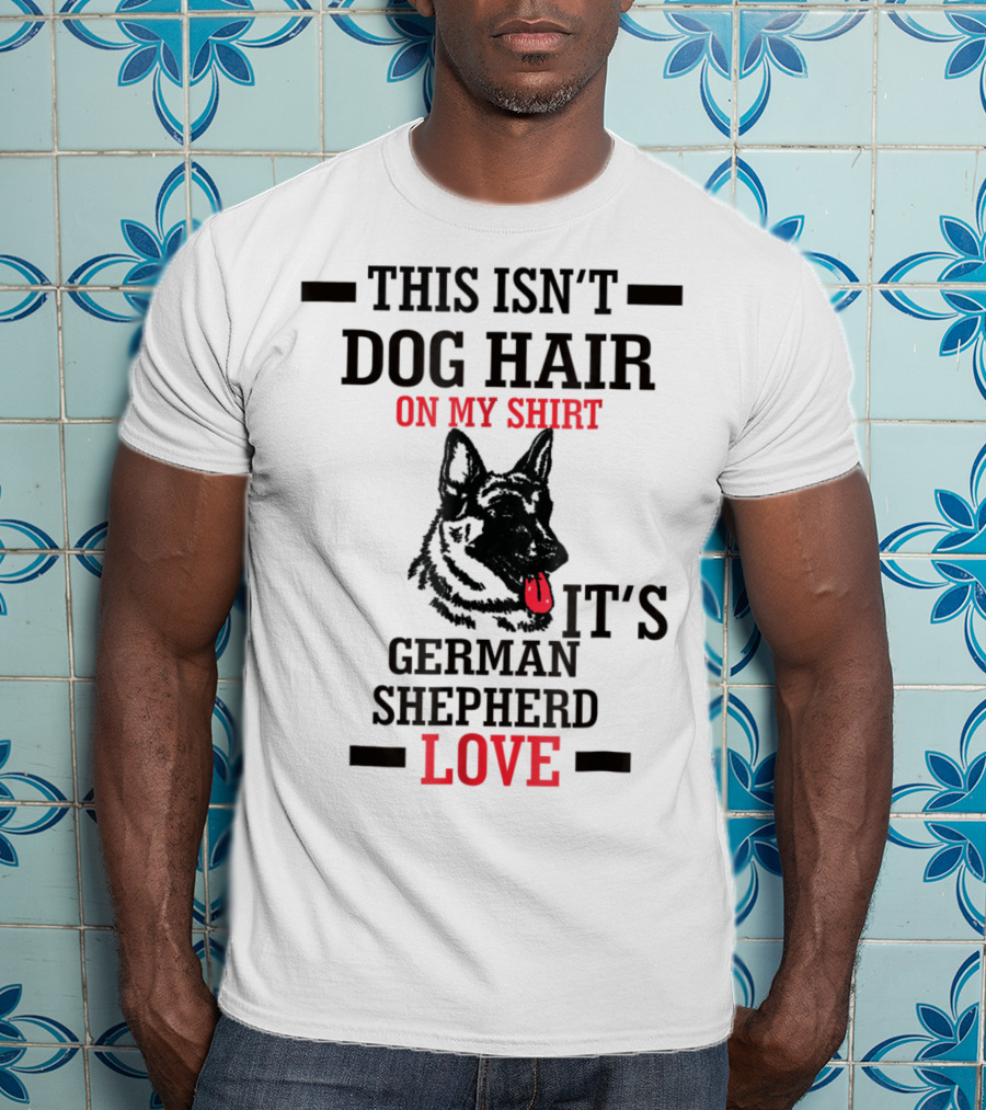 This Isn't Dog Hair On My Shirt It's German Shepherd Love T-Shirt