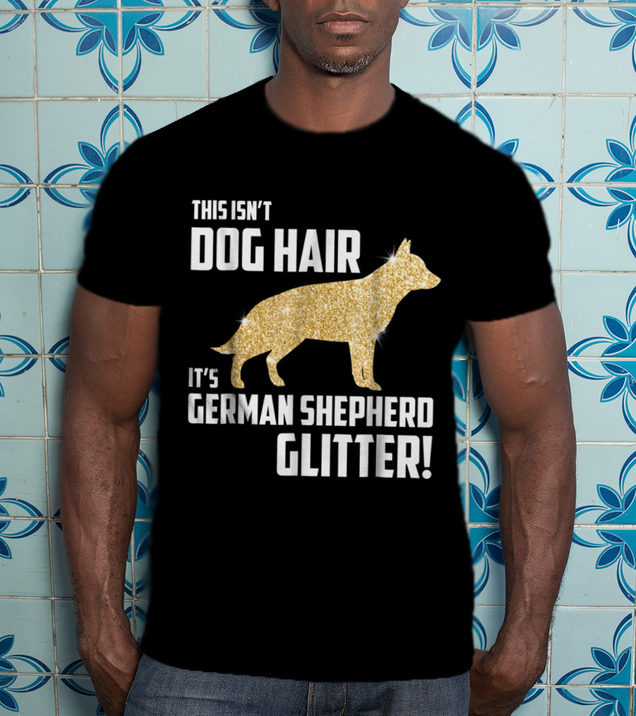 This Isn't Dog Hair It's German Shepherd Glitter German Shepherd Silhouette Gold Sparkle T-Shirt