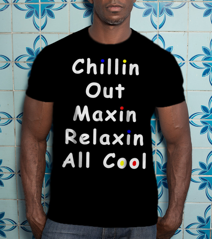 Chillin Out Maxin Relaxin All Cool Funny 90s Friends T-Shirt