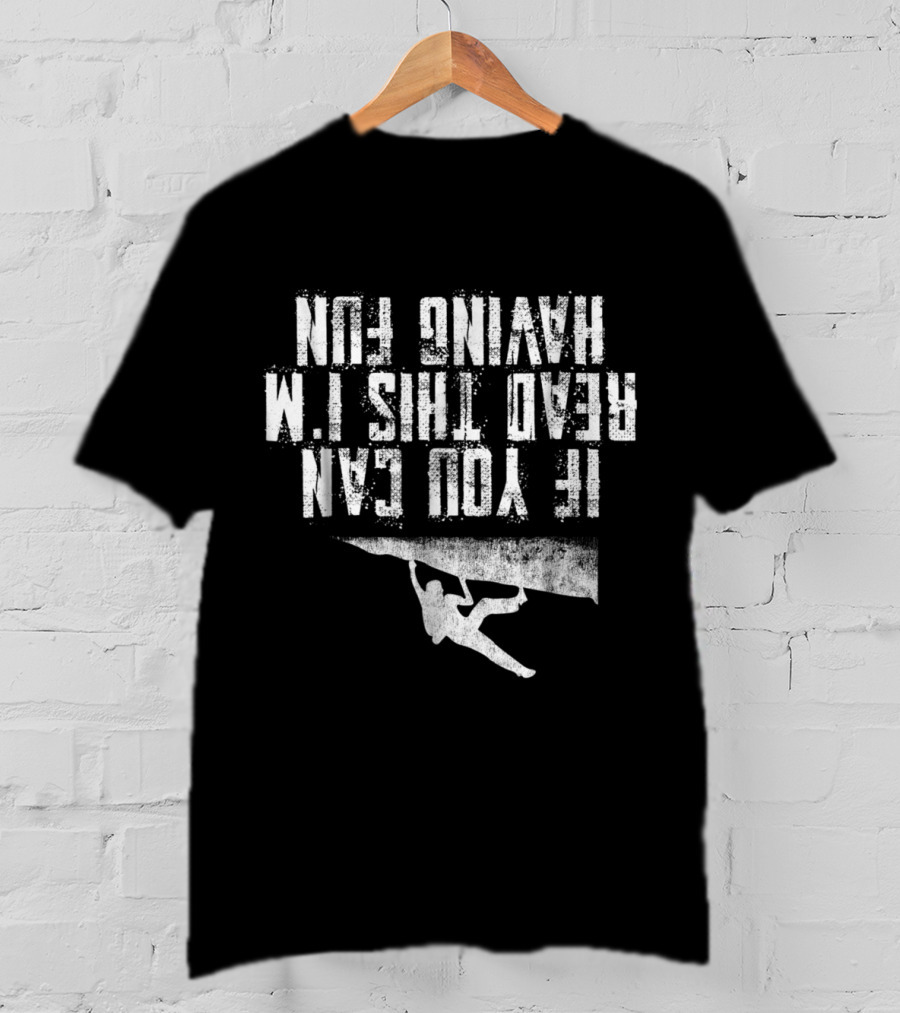 If You Can Read This I'm Having Fun Rock Climbing T-Shirt