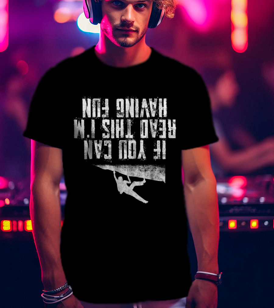 If You Can Read This I'm Having Fun Rock Climbing T-Shirt