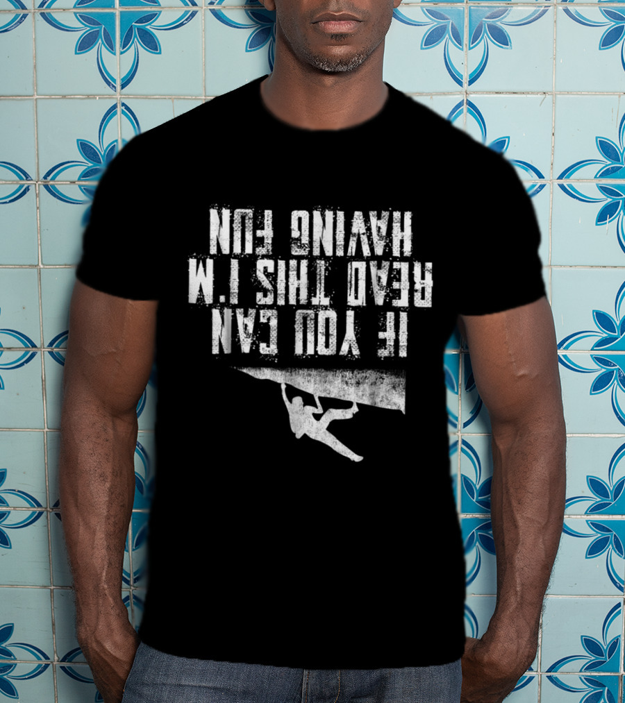 If You Can Read This I'm Having Fun Rock Climbing T-Shirt