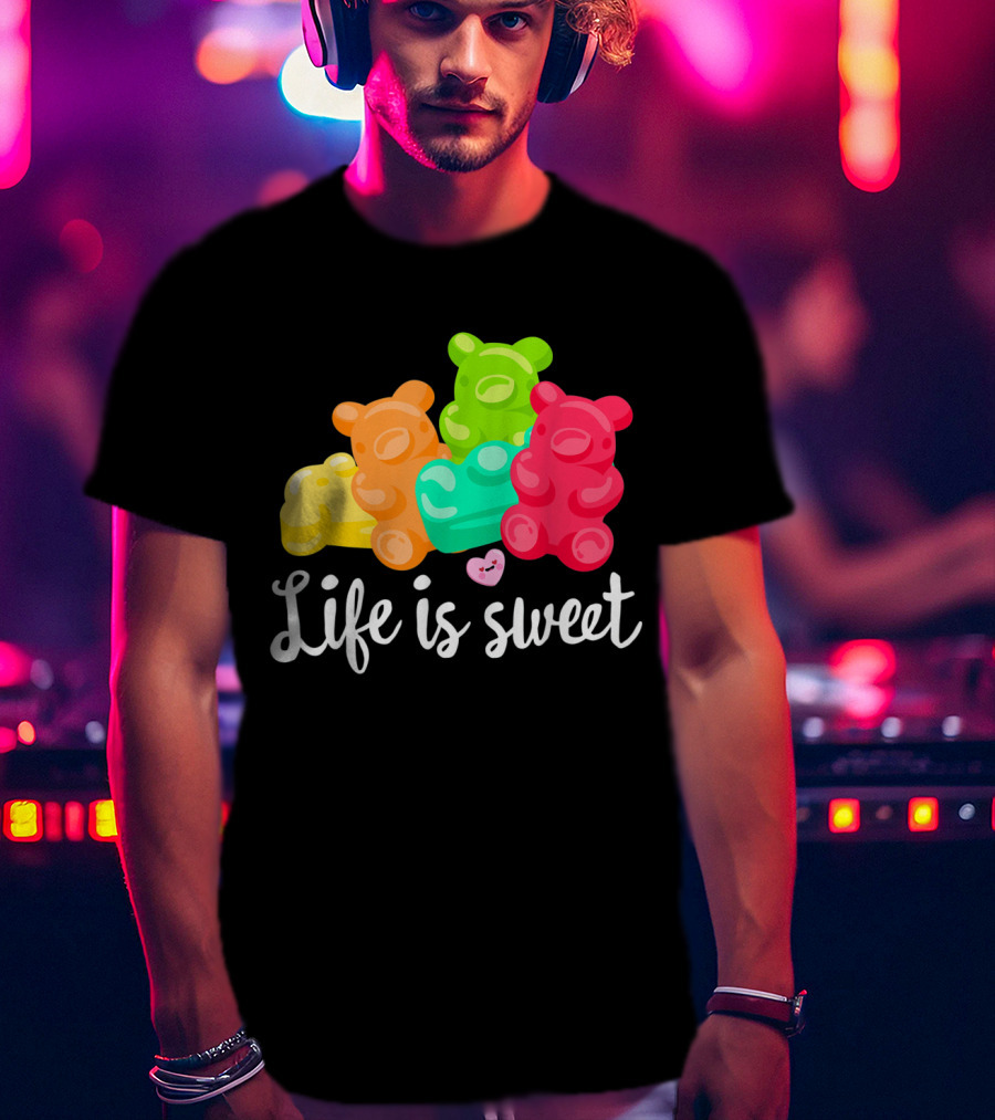 Life Is Sweet Gummy Bears Soft Sugar Candy Fruity Juicy T-Shirt