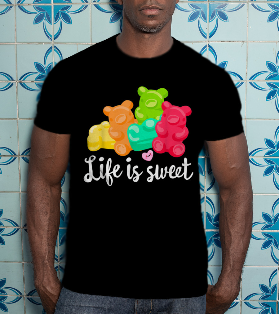 Life Is Sweet Gummy Bears Soft Sugar Candy Fruity Juicy T-Shirt