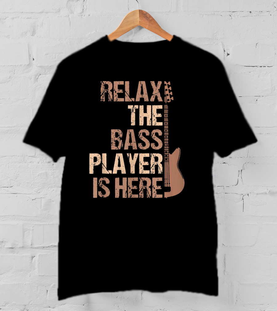 Relax The Bass Player Is Here Guitar Player Bass Guitar T-Shirt