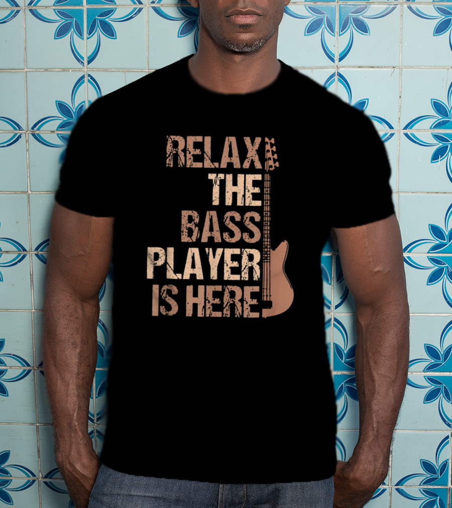 Relax The Bass Player Is Here Guitar Player Bass Guitar T-Shirt