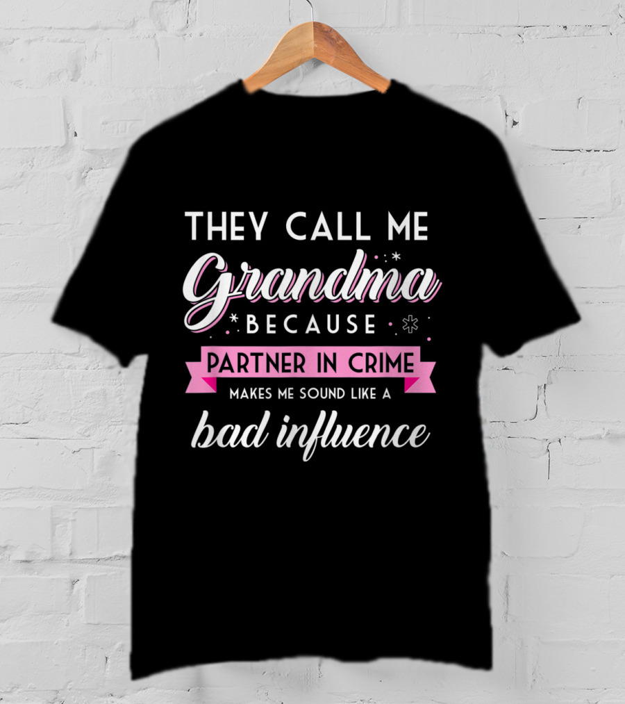 They Call Me Grandma Because Partner In Crime Makes Me Sound Like A Bad Influence T-Shirt