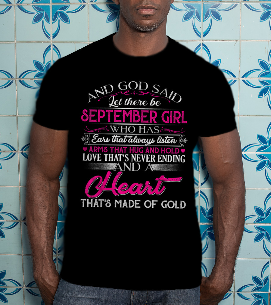 September Girl With Ears That Always Listen And A Heart That's Made Of Gold T-Shirt