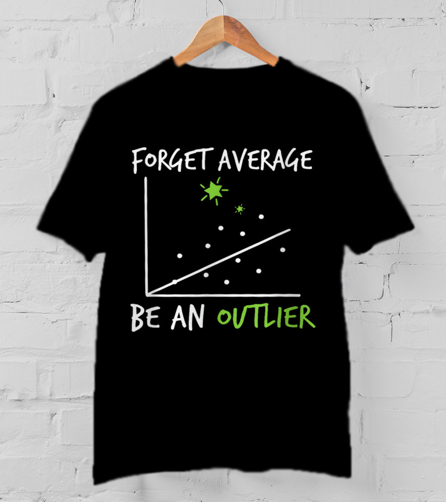 Forget Average Be An Outlier Scatter Plot Graph Funny Math T-Shirt