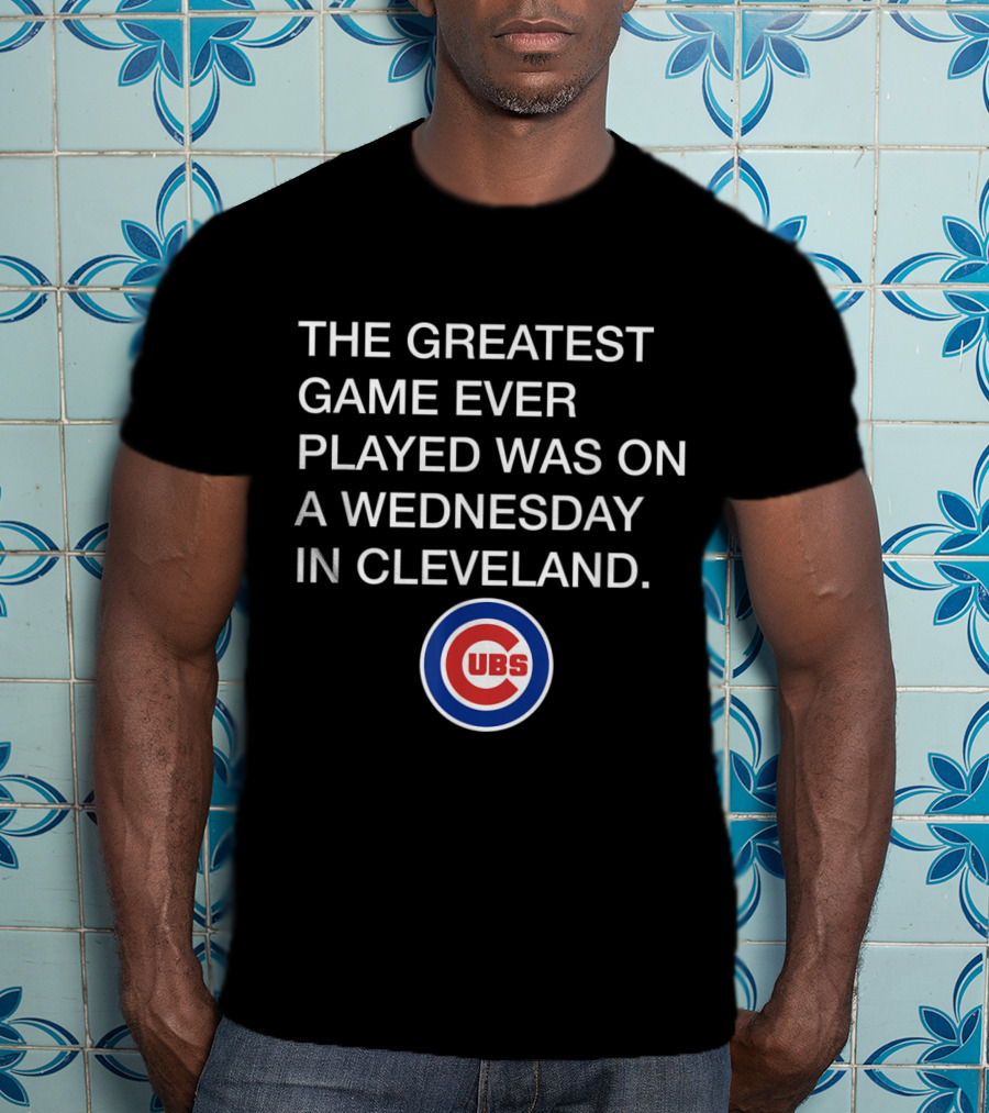 The Greatest Game Ever Played Was On A Wednesday In Cleveland Cubs T-Shirt